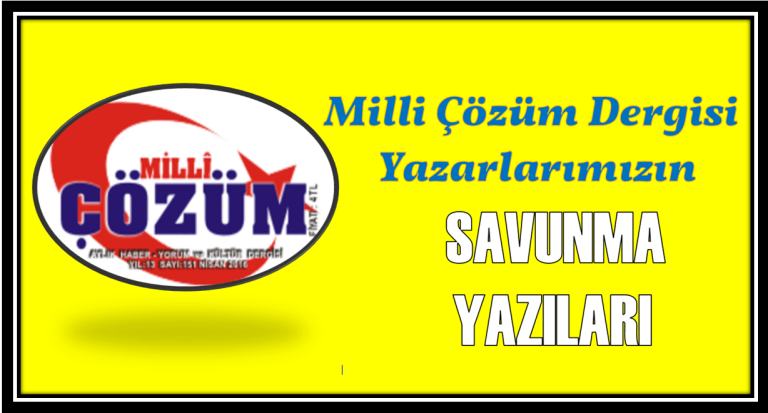 Milli Çözüm Dergisi Yazarlarımızın SAVUNMA YAZILARI