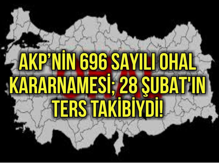 AKPNİN 696 SAYILI OHAL KARARNAMESİ; 28 ŞUBAT'IN TERS TAKİBİYDİ!____