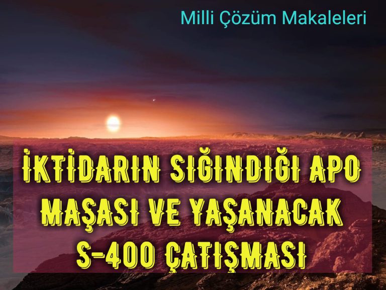 İKTİDARIN SIĞINDIĞI APO MAŞASI VE YAŞANACAK S-400 ÇATIŞMASI
