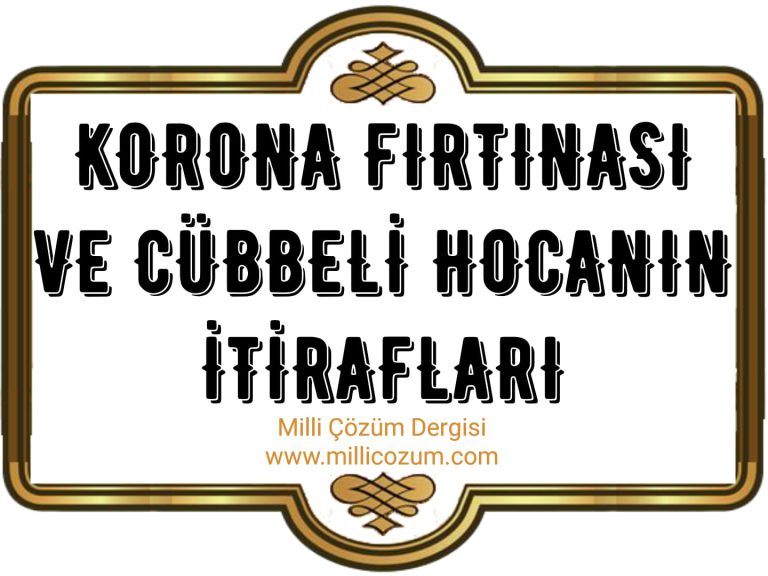 KORONA FIRTINASI VE CÜBBELİ HOCANIN İTİRAFLARI