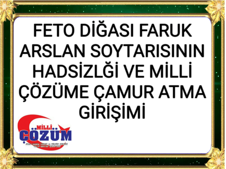 FETO DİĞASI FARUK ARSLAN SOYTARISININ HADSİZLĞİ VE MİLLİ ÇÖZÜME ÇAMUR ATMA GİRİŞİMİ