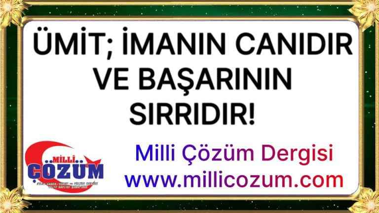 ÜMİT; İMANIN CANIDIR VE BAŞARININ SIRRIDIR!