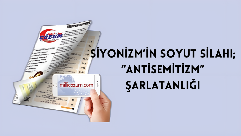 SİYONİZM’İN SOYUT SİLAHI; “ANTİSEMİTİZM” ŞARLATANLIĞI